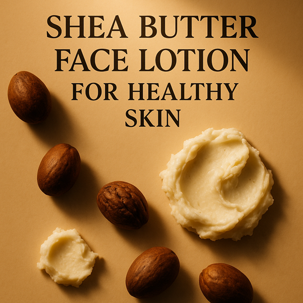 SHEA BUTTER FACE LOTION FOR HEALTHY SKIN
